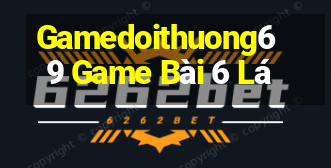 Gamedoithuong69 Game Bài 6 Lá