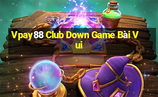 Vpay88 Club Down Game Bài Vui