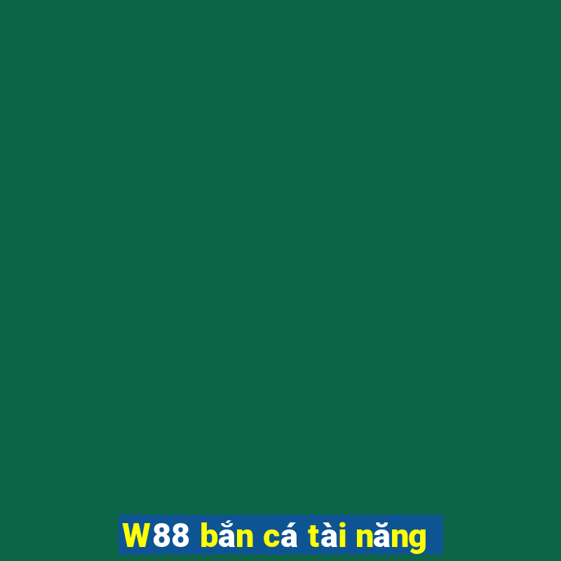 W88 bắn cá tài năng