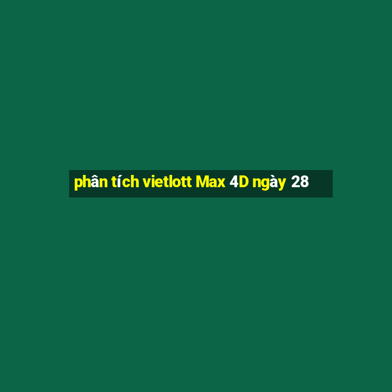 phân tích vietlott Max 4D ngày 28