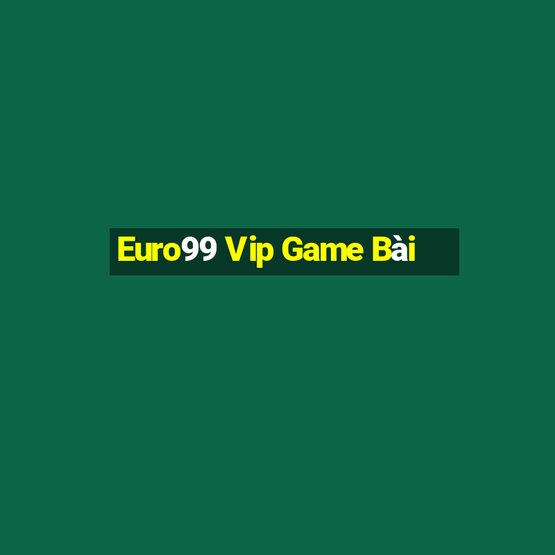 Euro99 Vip Game Bài