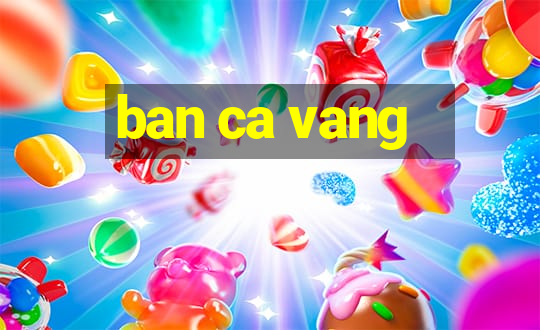 ban ca vang