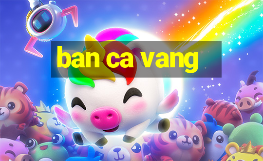 ban ca vang