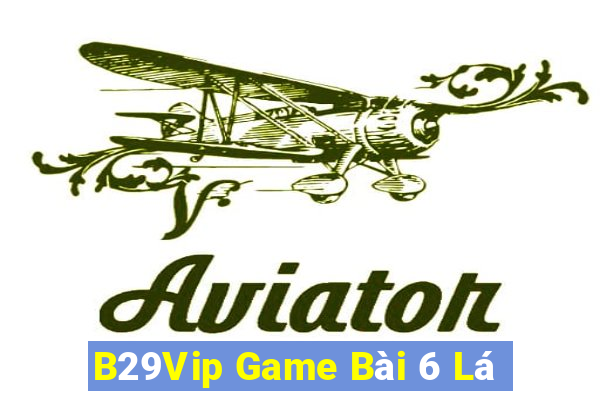 B29Vip Game Bài 6 Lá