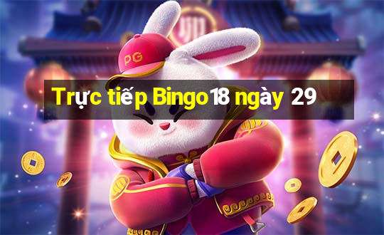 Trực tiếp Bingo18 ngày 29