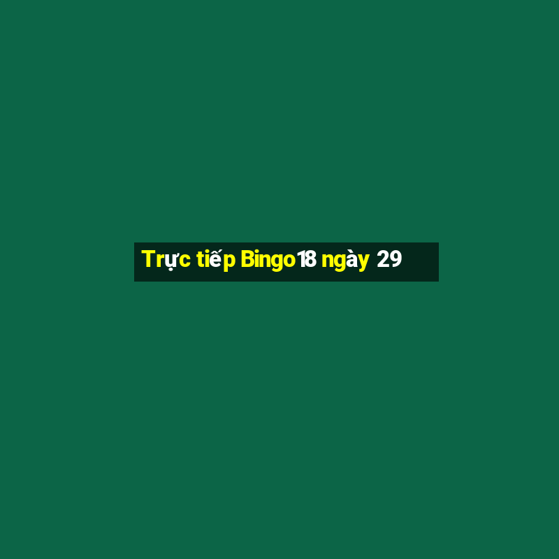 Trực tiếp Bingo18 ngày 29