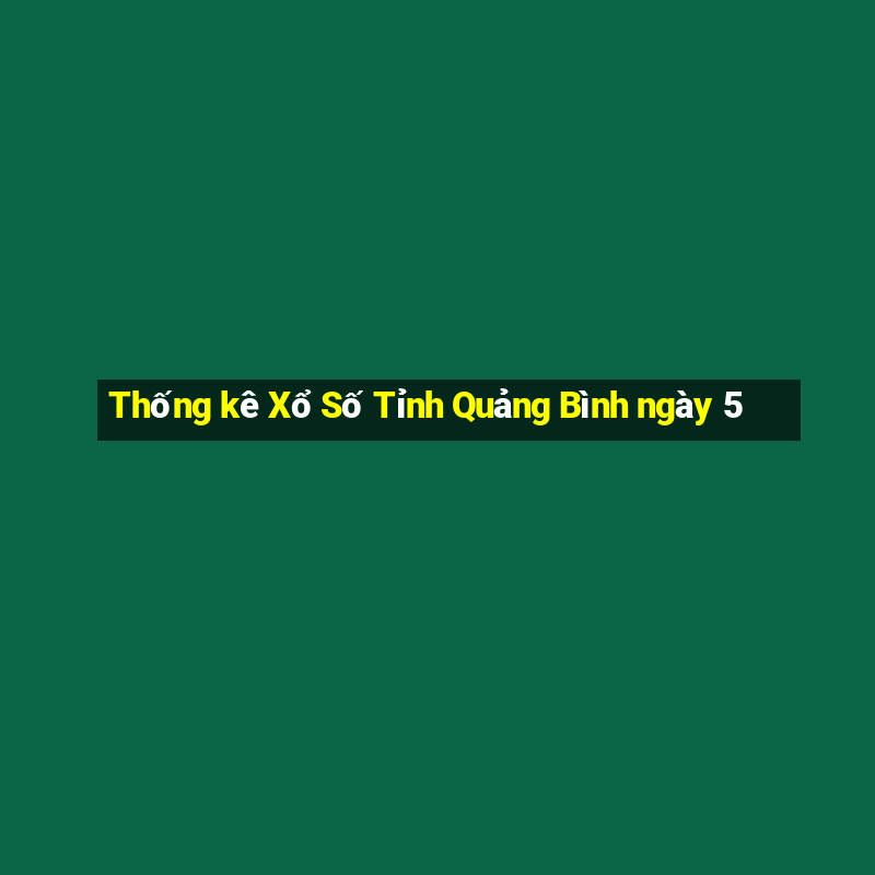 Thống kê Xổ Số Tỉnh Quảng Bình ngày 5