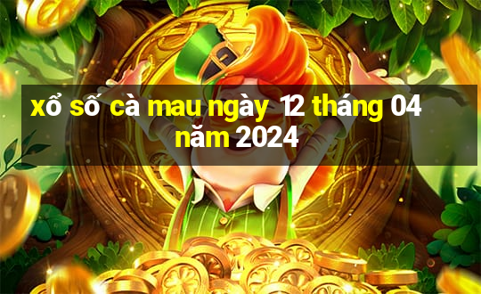 xổ số cà mau ngày 12 tháng 04 năm 2024