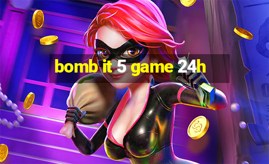 bomb it 5 game 24h