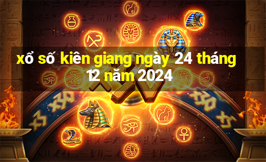 xổ số kiên giang ngày 24 tháng 12 năm 2024