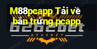 M88pcapp Tải về bắn trứng pcapp