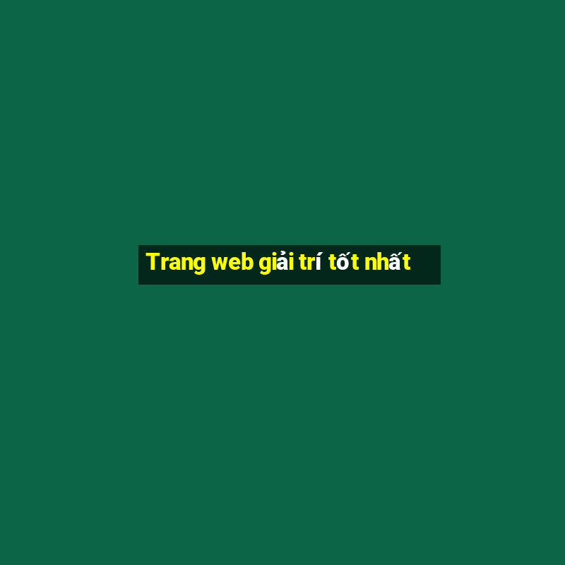 Trang web giải trí tốt nhất