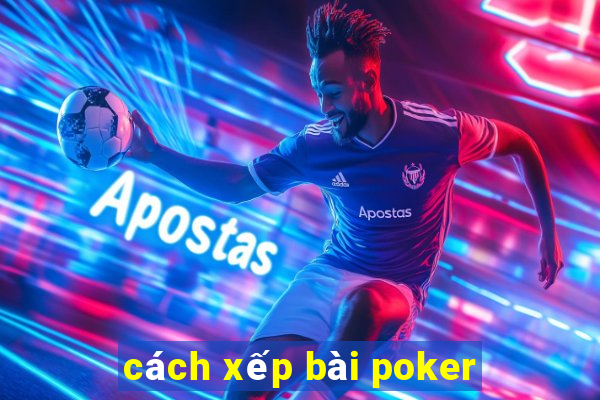 cách xếp bài poker