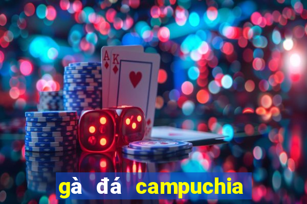 gà đá campuchia trực tiếp hôm nay