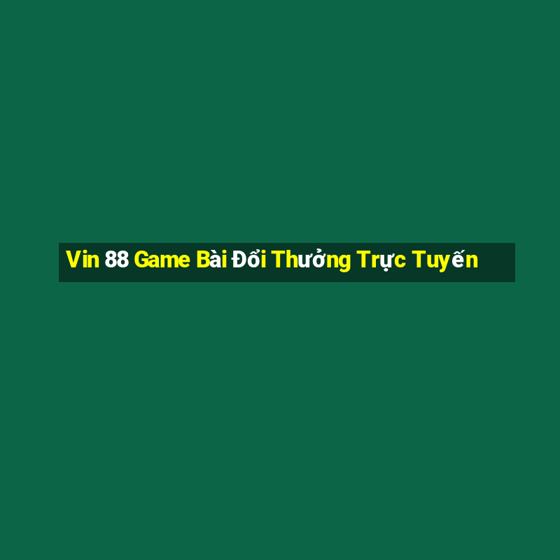 Vin 88 Game Bài Đổi Thưởng Trực Tuyến