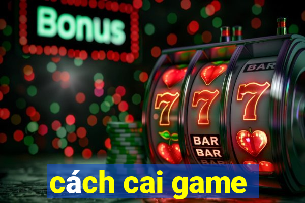 cách cai game