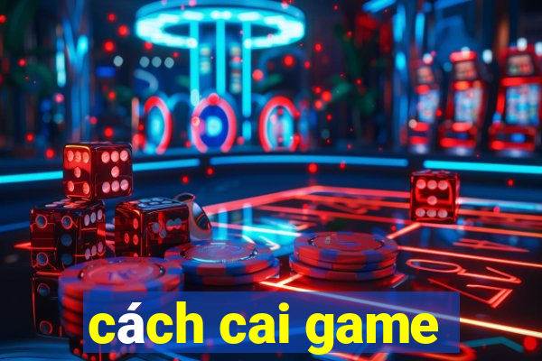 cách cai game