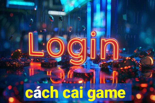 cách cai game