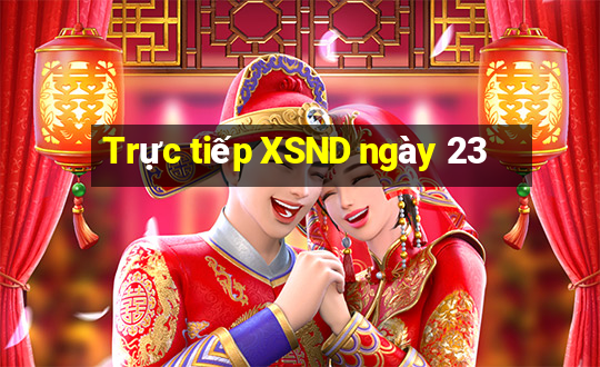 Trực tiếp XSND ngày 23