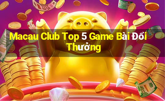 Macau Club Top 5 Game Bài Đổi Thưởng