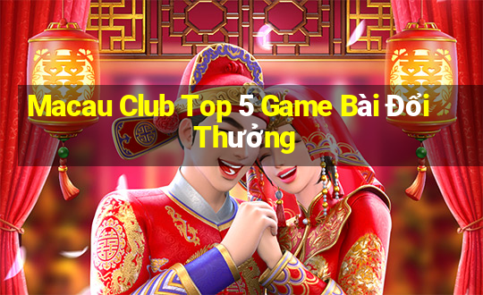 Macau Club Top 5 Game Bài Đổi Thưởng