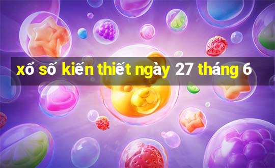 xổ số kiến thiết ngày 27 tháng 6