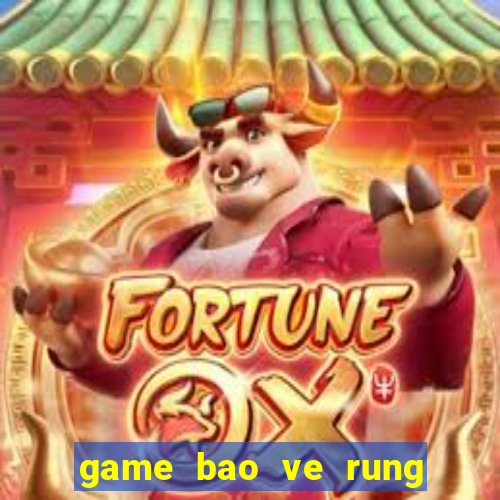 game bao ve rung xanh 2