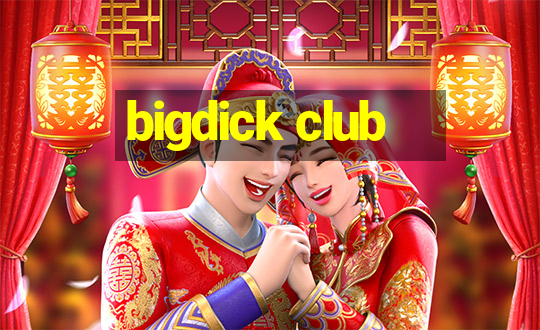 bigdick club