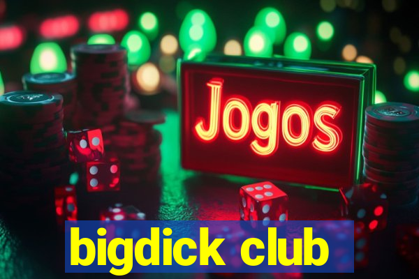 bigdick club