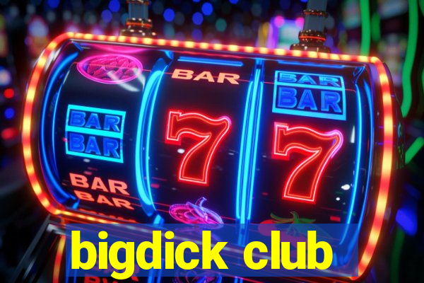 bigdick club