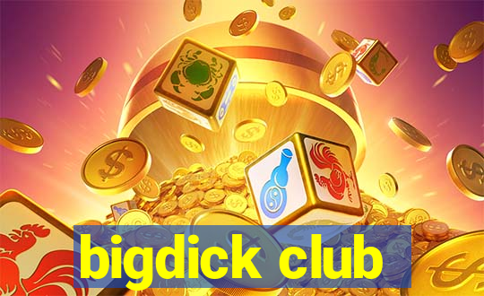 bigdick club