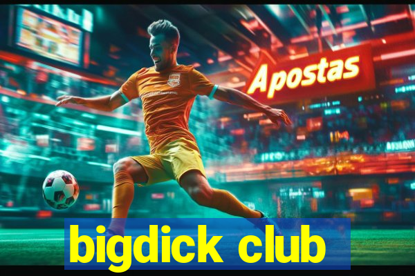 bigdick club