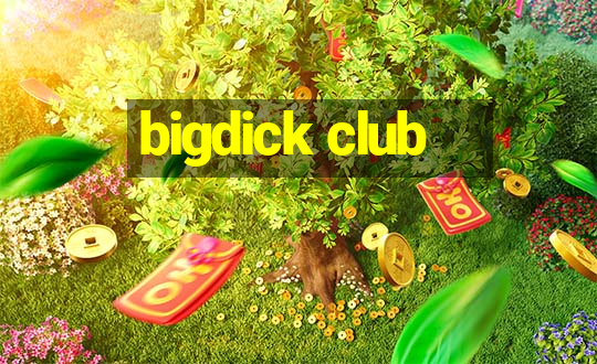 bigdick club