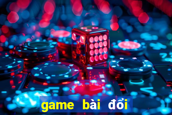 game bài đổi thưởng mới nhất hiện nay