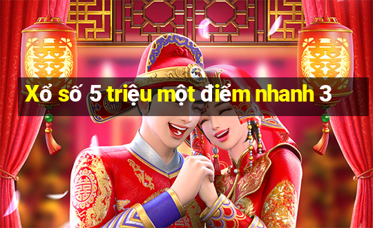 Xổ số 5 triệu một điểm nhanh 3