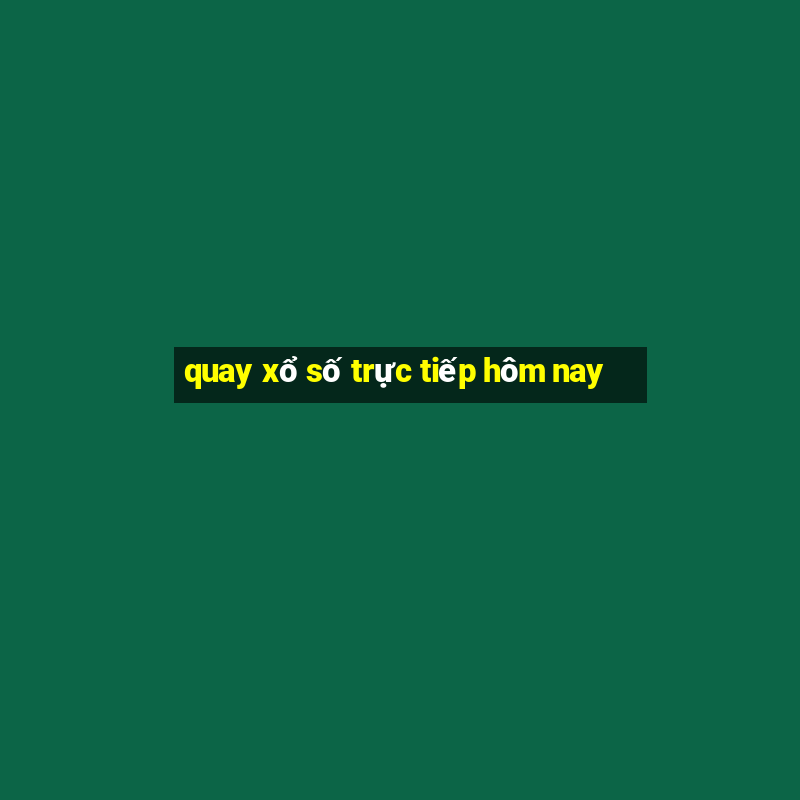 quay xổ số trực tiếp hôm nay