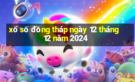 xổ số đồng tháp ngày 12 tháng 12 năm 2024