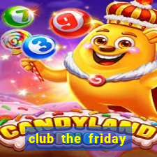 club the friday series 5