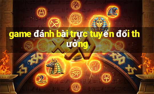 game đánh bài trực tuyến đổi thưởng