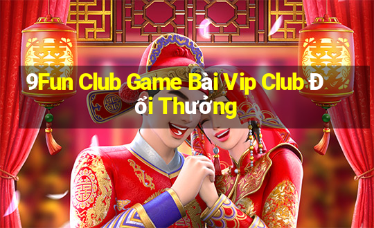 9Fun Club Game Bài Vip Club Đổi Thưởng