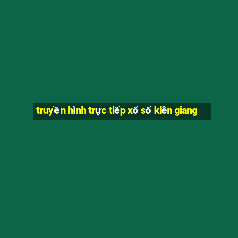 truyền hình trực tiếp xổ số kiên giang