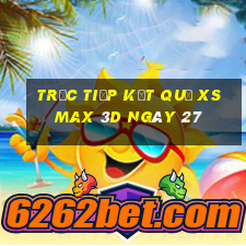 Trực tiếp kết quả XS Max 3D ngày 27