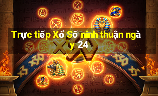 Trực tiếp Xổ Số ninh thuận ngày 24