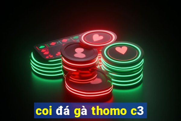 coi đá gà thomo c3