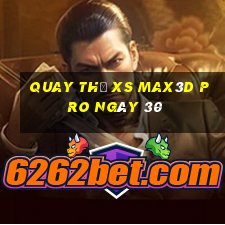 Quay thử xs Max3D Pro ngày 30