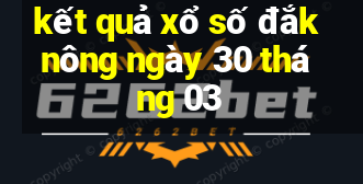 kết quả xổ số đắk nông ngày 30 tháng 03