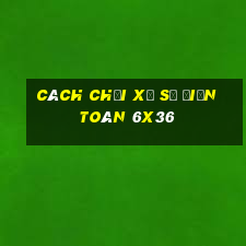 cách chơi xổ số điện toán 6x36