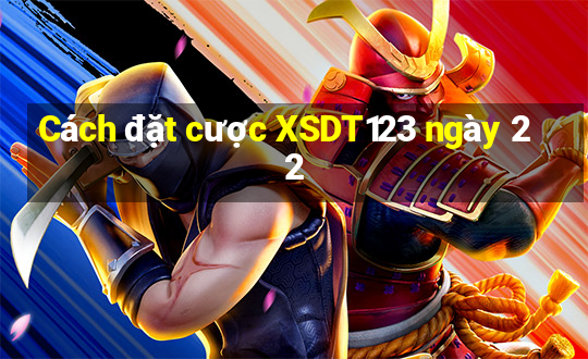 Cách đặt cược XSDT123 ngày 22