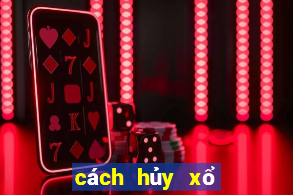 cách hủy xổ số mega 6 45