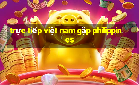 trực tiếp việt nam gặp philippines